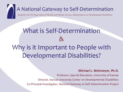 A National Gateway to Self-Determination funded by the US Department of Health and Human Services, Administration on Developmental Disabilities What is Self-Determination & Why is it Important to People with