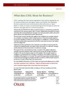 Osler, Hoskin & Harcourt llp January 2014 What does CASL Mean for Business? CASL is perhaps the most onerous legislation in the world to regulate the use of commercial electronic messaging. It goes much further than regu