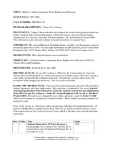 TITLE: Gila River Indian Community Water Rights Case Collection DATE RANGE: [removed]CALL NUMBER: FM MSS #136 PHYSICAL DESCRIPTION: 3 linear feet (6 boxes) PROVENANCE: Copies of these materials were donated by several s