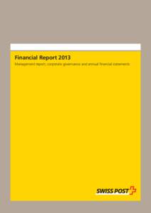 Financial Report 2013 Management report, corporate governance and annual ﬁnancial statements About this Financial Report Structure of reporting documents The Swiss Post annual reporting documents for 2013 consist of: