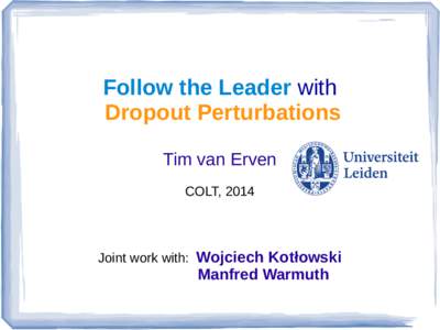 Follow the Leader with Dropout Perturbations Tim van Erven COLT, 2014  Joint work with: Wojciech Kotłowski