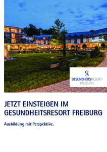 JETZT EINSTEIGEN im gesundheitsresort freiburg Ausbildung mit Perspektive. Arbeiten, wo andere Urlaub machen... Professionalität und Herzlichkeit - dafür steht das Gesundheitsresort Freiburg. Mit unseren beiden Untern