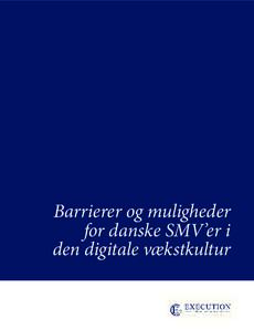 Barrierer og muligheder for danske SMV’er i den digitale vækstkultur Indholdsfortegnelse Forord .  .  .  .  .  .  .  .  .  .  .  .  .  .  .  .  .  .  .  .  .  .  .  .  .  .  .  .  .  .  .  .  .  .  .  .  .  .  .  .  