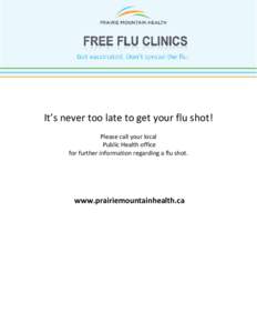 It’s never too late to get your flu shot! Please call your local Public Health office for further information regarding a flu shot.  www.prairiemountainhealth.ca