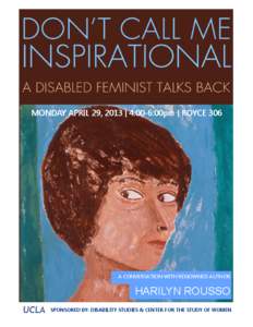 MONDAY APRIL 29, 2013 ǀ 4:00-6:00pm ǀ ROYCE 306  A CONVERSATION WITH RENOWNED AUTHOR HARILYN ROUSSO SPONSORED BY: DISABILITY STUDIES & CENTER FOR THE STUDY OF WOMEN