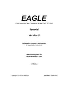 EAGLE EASILY APPLICABLE GRAPHICAL LAYOUT EDITOR Tutorial Version 5 Schematic – Layout – Autorouter