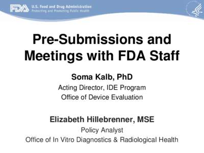 Pre-Submissions and Meetings with FDA Staff Soma Kalb, PhD Acting Director, IDE Program Office of Device Evaluation