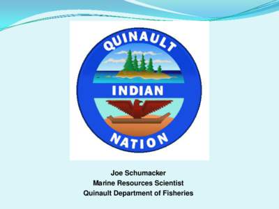 Joe Schumacker Marine Resources Scientist Quinault Department of Fisheries Quinault Marine Resources Projects