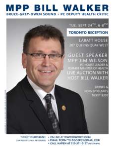 BRUCE-GREY-OWEN SOUND ▪ PC DEPUTY HEALTH CRITIC T UE , S E PT 24 T H , 6 -8 P M TORONTO RECEPTION  LABATT HOUSE