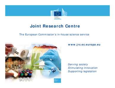 Joint Research Centre The European Commission’s in-house science service www.jrc.ec.europa.eu  Serving society