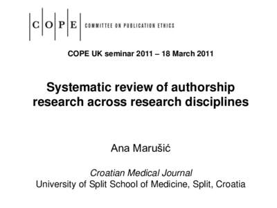 COPE UK seminar 2011 – 18 March[removed]Systematic review of authorship research across research disciplines  Ana Marušić