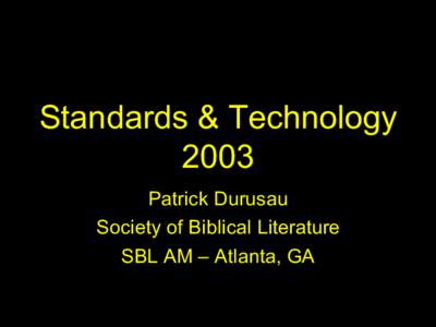Standards & Technology 2003 Patrick Durusau Society of Biblical Literature SBL AM – Atlanta, GA