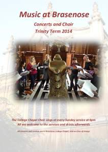 Music at Brasenose Concerts and Choir Trinity Term 2014 The College Chapel Choir sings at every Sunday service at 6pm All are welcome to the services and drinks afterwards