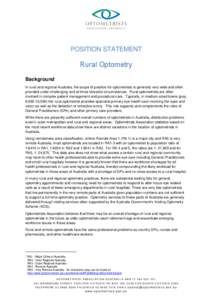 POSITION STATEMENT  Rural Optometry Background In rural and regional Australia, the scope of practice for optometrists is generally very wide and often provided under challenging and at times stressful circumstances. Rur