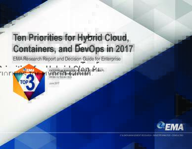 Ten Priorities for Hybrid Cloud, Containers, and DevOps in 2017 EMA Research Report and Decision Guide for Enterprise ENTERPRISE MANAGEMENT ASSOCIATES® (EMA™) VENDOR RECOMMENDATION REPORT Written by Torsten Volk