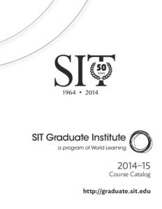 2014–15  Course Catalog http://graduate.sit.edu  The mission of SIT Graduate Institute is to prepare students to be