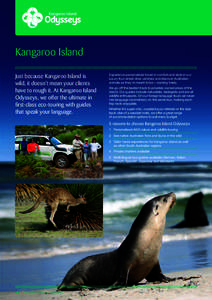 Kangaroo Island Just because Kangaroo Island is wild, it doesn’t mean your clients have to rough it. At Kangaroo Island Odysseys, we offer the ultimate in ﬁrst-class eco-touring with guides