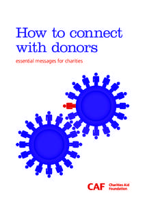 How to connect with donors essential messages for charities Copyright © The Trustees of the Charities Aid Foundation 2010