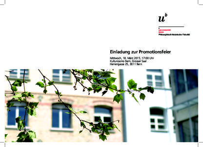 Philosophisch-historische Fakultät  Einladung zur Promotionsfeier Mittwoch, 18. März 2015, 17:00 Uhr Kulturcasino Bern, Grosser Saal Herrengasse 25, 3011 Bern