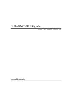 Guile-GNOME: Libglade version[removed], updated 9 December 2011 James Henstridge  This manual is for (gnome libglade) (version[removed], updated 9 December 2011)