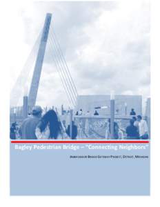 Bagley Pedestrian Bridge – “Connecting Neighbors” AMBASSADOR BRIDGE GATEWAY PROJECT, DETROIT, MICHIGAN Case Highlights Description: The largely minority Mexicantown community in Detroit, Michigan, was physically d