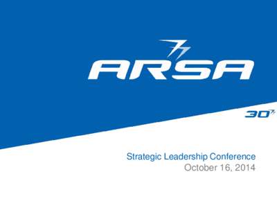 Strategic Leadership Conference October 16, 2014 Next Steps Christian A. Klein, Executive Vice President, ARSA Brett Levanto, Operations Director, ARSA