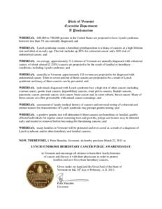 State of Vermont Executive Department A Proclamation WHEREAS, 600,000 to 700,000 persons in the United States are projected to have Lynch syndrome, however less than 5% are currently diagnosed; and WHEREAS, Lynch syndrom