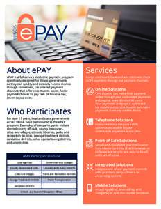 About ePAY  ePAY is a full-service electronic payment program speciﬁcally designed for Illinois governments so they can quickly and securely receive monies through convenient, customized payment