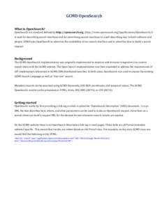 GCMD	
  OpenSearch	
   	
   	
   What	
  is	
  OpenSearch?	
   OpenSearch	
  is	
  a	
  standard	
  defined	
  by	
  http://opensearch.org.	
  (http://www.opensearch.org/Specifications/OpenSearch)	
  It	
 