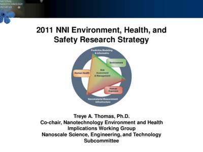 2011 NNI Environment, Health, and Safety Research Strategy Treye A. Thomas, Ph.D. Co-chair, Nanotechnology Environment and Health Implications Working Group