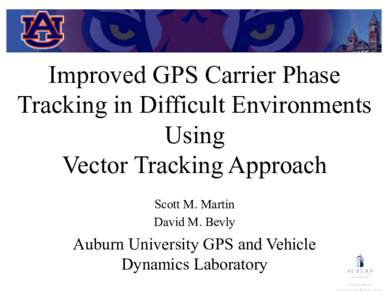 Improved GPS Carrier Phase Tracking in Difficult Environments Using Vector Tracking Approach Scott M. Martin David M. Bevly
