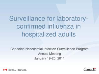 Surveillance for laboratoryconfirmed influenza in hospitalized adults Canadian Nosocomial Infection Surveillance Program Annual Meeting January 19-20, 2011
