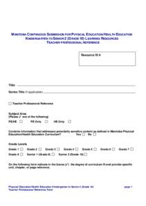 M ANITOBA CONTINUOUS SUBMISSION FOR PHYSICAL EDUCATION/HEALTH EDUCATION KINDERGARTEN TO SENIOR 2 (G RADE 10) L EARNING RESOURCES TEACHER PROFESSIONAL REFERENCE Resource ID #