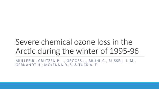 Severe  chemical  ozone  loss  in  the   Arc2c  during  the  winter  of  1995-­‐96
 MÜLLER  R.,  CRUTZEN  P.  J.,  GROOSS  J.,  BRÜHL  C.,  RUSSELL  J.  M.,   GERNANDT  H.,  MCKENNA  D.  S
