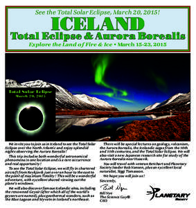 See the Total Solar Eclipse, March 20, 2015!  ICELAND Total Eclipse & Aurora Borealis Explore the Land of Fire & Ice • March 15-23, 2015