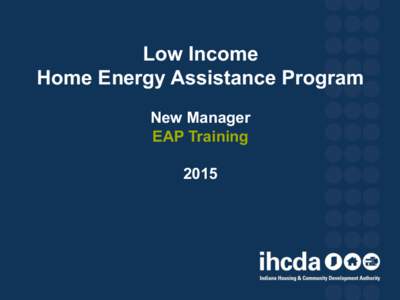 Low Income Home Energy Assistance Program New Manager EAP Training 2015