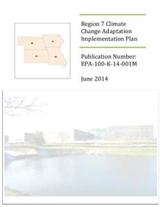 Region 7 Climate Change Adaptation Implementation Plan Publication Number: EPA-100-K-14-001M June 2014