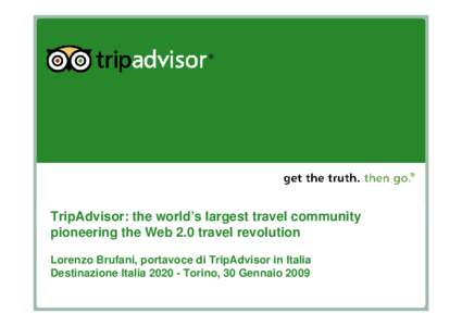 TripAdvisor: the world’s largest travel community pioneering the Web 2.0 travel revolution Lorenzo Brufani, portavoce di TripAdvisor in Italia Destinazione ItaliaTorino, 30 Gennaio 2009  Web 2.0: world overvie