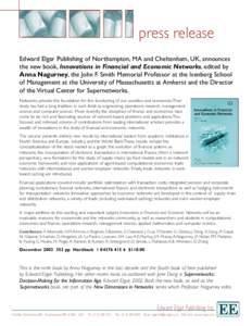 press release Edward Elgar Publishing of Northampton, MA and Cheltenham, UK, announces the new book, Innovations in Financial and Economic Networks, edited by Anna Nagurney, the John F. Smith Memorial Professor at the Is