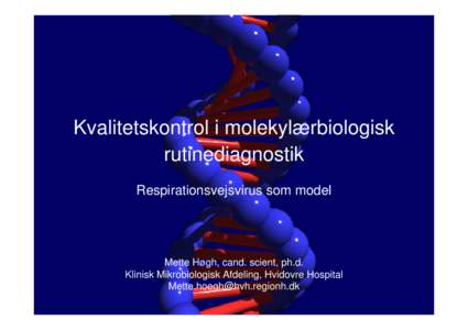 Kvalitetskontrol i molekylærbiologisk rutinediagnostik Respirationsvejsvirus som model Mette Høgh, cand. scient, ph.d. Klinisk Mikrobiologisk Afdeling, Hvidovre Hospital