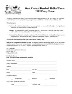 West Central Baseball Hall of Fame 2015 Entry Form The West Central Baseball Hall of Fame is looking for potential candidates for the 2015 ballot. The candidates must be featured into one of the following categories and 