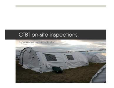 CTBT on-site inspections. Experiences from Kazakhstan. Timelines.  Tight timelines is a difficult problem to overcome when deploying. The