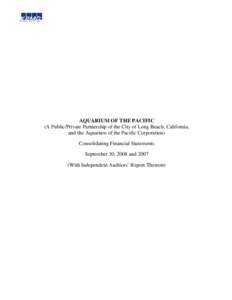 AQUARIUM OF THE PACIFIC (A Public/Private Partnership of the City of Long Beach, California, and the Aquarium of the Pacific Corporation) Consolidating Financial Statements September 30, 2008 and[removed]With Independent A