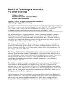 Rebirth of Technological Innovation Via Small Business William C. Norris Chairman and Chief Executive Officer Control Data Corporation Tenth in a series of perspectives on employing technology to