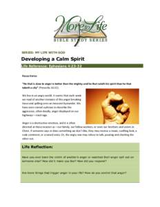 SERIES: MY LIFE WITH GOD  Developing a Calm Spirit Life Reference: Ephesians 4:23-32 Focus Verse: “He that is slow to anger is better than the mighty; and he that ruleth his spirit than he that