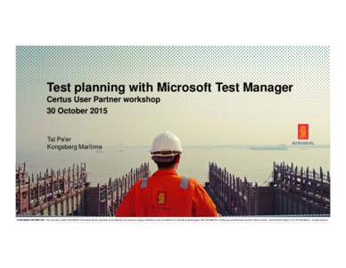 Test planning with Microsoft Test Manager Certus User Partner workshop 30 October 2015 Tal Pe’er Kongsberg Maritime