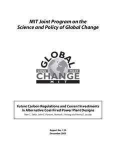 MIT Joint Program on the Science and Policy of Global Change Future Carbon Regulations and Current Investments in Alternative Coal-Fired Power Plant Designs Ram C. Sekar, John E. Parsons, Howard J. Herzog and Henry D. Ja