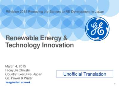 REvision 2015 Removing the Barriers to RE Development in Japan  Renewable Energy & Technology Innovation March 4, 2015 Hideyuki Ohnishi