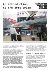 An introduction to the arms trade A Eurofighter Typhoon fighter jet on display at the Farnborough International Airshow, a biennial UK arms fair.  The arms trade is a deadly business. It supports