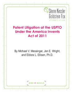 Patent Litigation at the USPTO Under the America Invents Act of 2011 By Michael V. Messinger, Jon E. Wright, and Eldora L. Ellison, Ph.D.